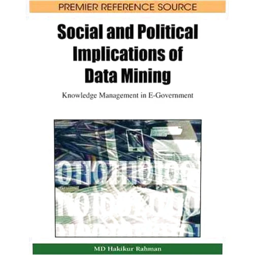 By Hakikur Rahman (Author) [ SOCIAL AND POLITICAL IMPLICATIONS OF DATA MINING: KNOWLEDGE MANAGEMENT IN E-GOVERNMENT (PREMIER REFERENCE SOURCE) ] By Rahman, Hakikur ( Author) 2011 [ Hardcover ]