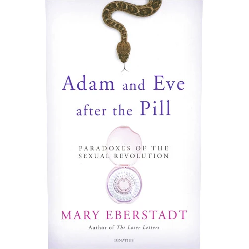 Mary Eberstadt Adam and Eve After the Pill: Paradoxes of the Sexual Revolution