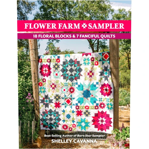 Shelley Cavanna Flower Farm Sampler: 18 Floral Blocks & 7 Fanciful Quilts