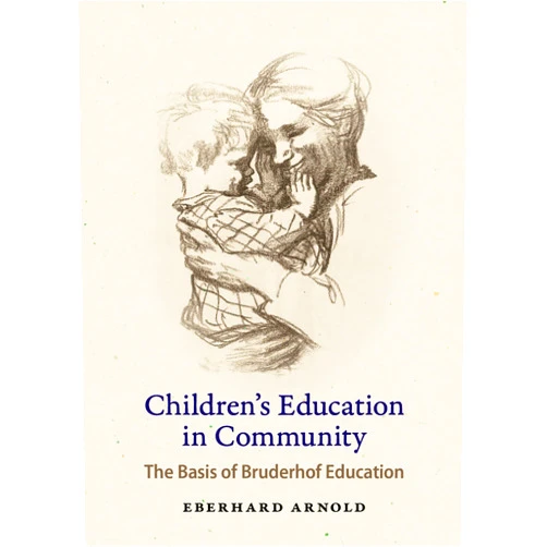 Eberhard Arnold Children's Education in Community: The Basis of Bruderhof Education