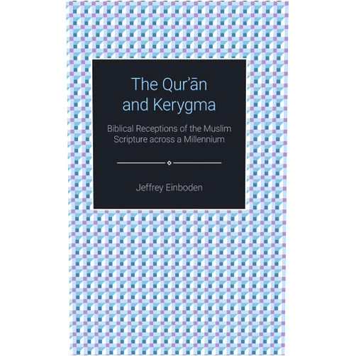By Jeffrey Einboden (Author) The Qur'an and Kerygma: Biblical Receptions of the Muslim Scripture across a Millennium (Themes in Quranic Studies)