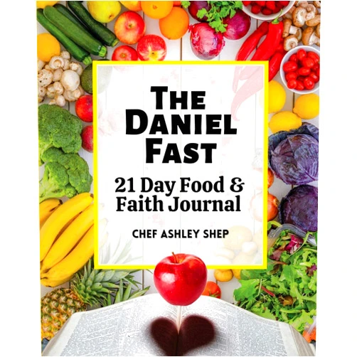 Chef Ashley Shep The Daniel Fast: 21 Day Food & Faith Journal