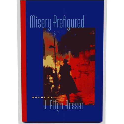 Adjunct Professor J Allyn Rosser PhD Misery Prefigured (Crab Orchard Series in Poetry)