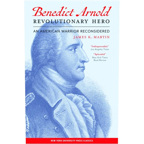 By James K. Martin (Author) Benedict Arnold, Revolutionary Hero: An American Warrior Reconsidered