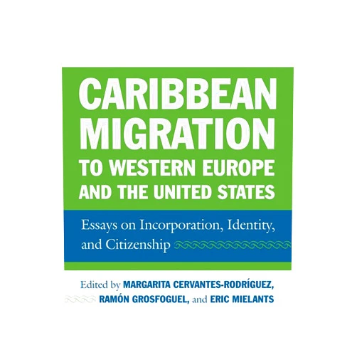 Margarita Cervantes-Rodriguez,Ramon Grosfoguel,Eric H Mielants Caribbean Migration to Western Europe and the United States: Essays on Incorporation, Identity, and Citizenship