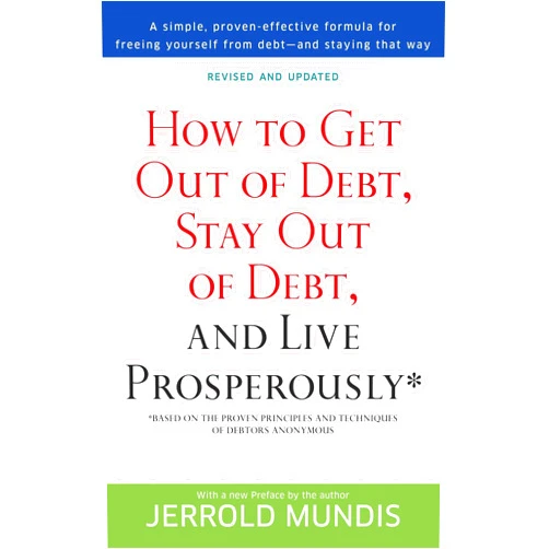 Jerrold Mundis How to Get Out of Debt, Stay Out of Debt, and Live Prosperously*: Based on the Proven Principles and Techniques of Debtors Anonymous