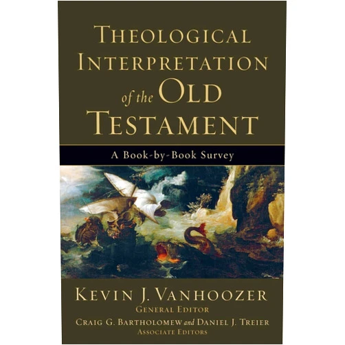 Kevin J. Vanhoozer,Craig G. Bartholomew,Daniel Treier Theological Interpretation of the Old Testament: A Book-by-Book Survey