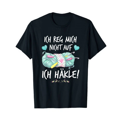 Wolle Stricken & Nähen Handarbeit Geschenkidee Ich reg mich nicht auf, ich häkle! Crochet Hook Crochet Gift T-Shirt