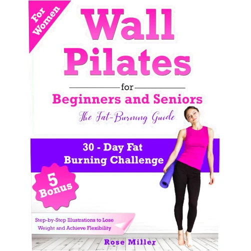 Rose Miller Wall Pilates for Beginners and Seniors - The Fat Burning Guide: 30-Day Challenge and Step-by-step Illustrations To Lose Weight and Achieve Flexibility | Chair support Variations for Seniors