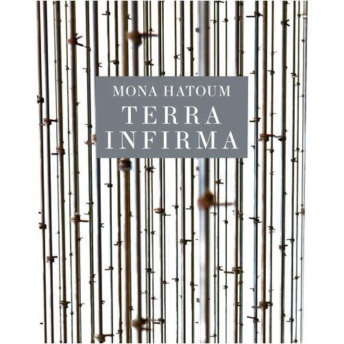 Michelle White,Anna C. Chave,Adania Shibli,Rebecca Solnit Mona Hatoum: Terra Infirma