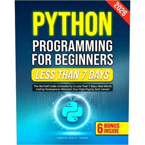 Andrew Daniel Turner Python Programming for Beginners: The No-Fluff Guide to Master Py in Less Than 7 Days. Real-World Coding Strategies to Kickstart Your High-Paying Tech Career!