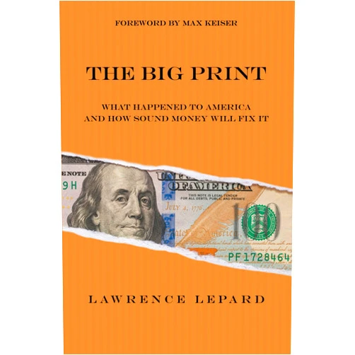 By Lawrence Lepard (Author) The Big Print: What Happened To America And How Sound Money Will Fix It