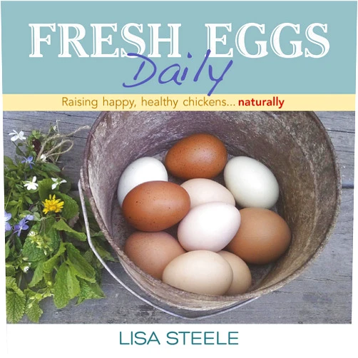 By Lisa Steele (Author) Fresh Eggs Daily: Raising Happy, Healthy Chickens...Naturally