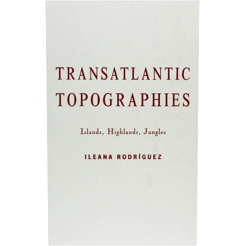 Ileana Rodriguez Transatlantic Topographies: Islands, Highlands, Jungles (Volume 17) (Cultural Studies of the Americas)