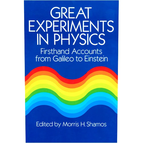 Morris H. Shamos Great Experiments in Physics: Firsthand Accounts from Galileo to Einstein (Dover Books on Physics)