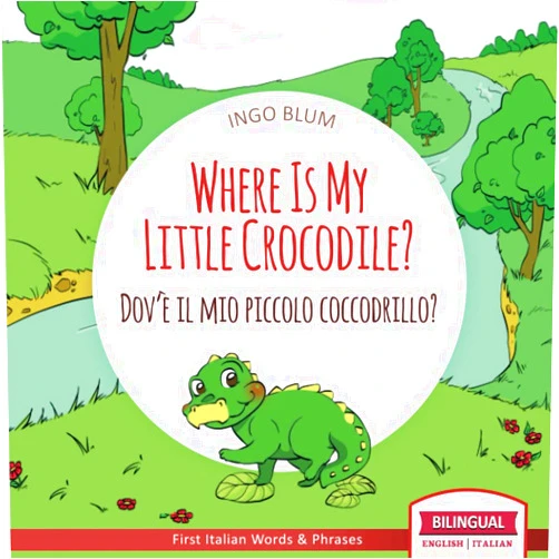 Ingo Blum,Antonio Pahetti Where Is My Little Crocodile? - Dov'è il mio piccolo coccodrillo?: Bilingual English Italian Children's Book Ages 3-5 With Coloring Pics (Where Is...? - Dov'è...?)