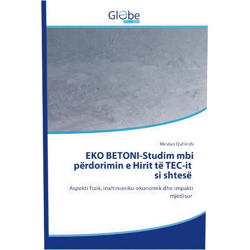 Mevlan Qafleshi EKO BETONI-Studim mbi përdorimin e Hirit të TEC-it si shtesë: Aspekti fizik, inxhinieriko-ekonomik dhe impakti mjedisor (Albanian Edition)