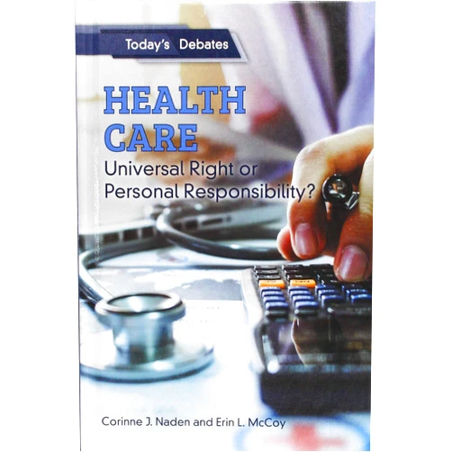 Corinne J. Naden,Erin L. McCoy Health Care: Universal Right or Personal Responsibility? (Today's Debates)