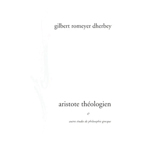 French Edition by Gilbert Romeyer-Dherbey (Author) Aristote théologien et autres études de philosophie grecque (Encre Marine) (French Edition)