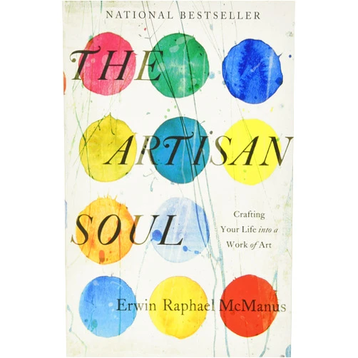 Erwin Raphael McManus The Artisan Soul: Crafting Your Life into a Work of Art
