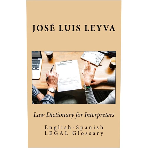 José Luis Leyva Law Dictionary for Interpreters: English-Spanish LEGAL Glossary