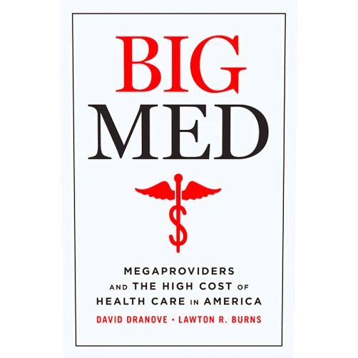 David Dranove,Lawton Robert Burns Big Med: Megaproviders and the High Cost of Health Care in America
