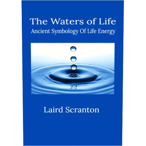 Laird Scranton The Waters of Life: Ancient Symbology of Life Energy