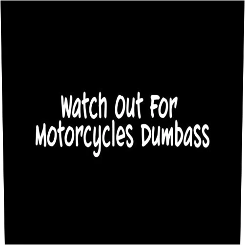 Ranger Products WATCH OUT FOR MOTORCYCLES DUMBASS Sticker Vinyl Decal Funny bike ride rocket lol - Die cut vinyl decal for windows, cars, trucks, tool boxes, laptops, MacBook - virtually any hard, smooth surface