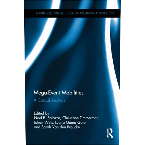Noel B. Salazar,Christiane Timmerman,Johan Wets,Sarah Van den Broucke,Luana Gama Gato Mega-Event Mobilities (Routledge Critical Studies in Urbanism and the City)