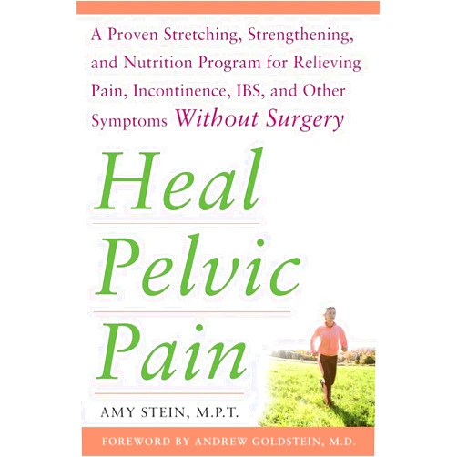 Amy Stein Heal Pelvic Pain: The Proven Stretching, Strengthening, and Nutrition Program for Relieving Pain, Incontinence,& I.B.S, and Other Symptoms Without Surgery
