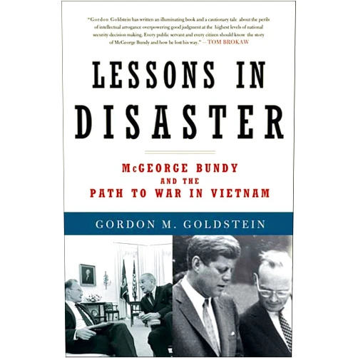 By Gordon M. Goldstein (Author) Format: Kindle Edition Lessons in Disaster: McGeorge Bundy and the Path to War in Vietnam