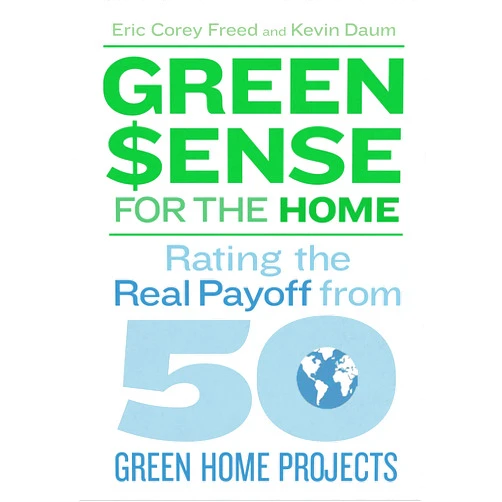 By Eric Corey Freed (Author), Kevin Daum (Author) Green$ense for the Home: Rating the Real Payoff from 50 Green Home Projects