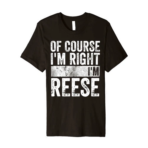 Of Course I'm Right I'm Reese Shirts Funny Personalized Name Shirt Of Course I'm Right I'm Reese Premium T-Shirt