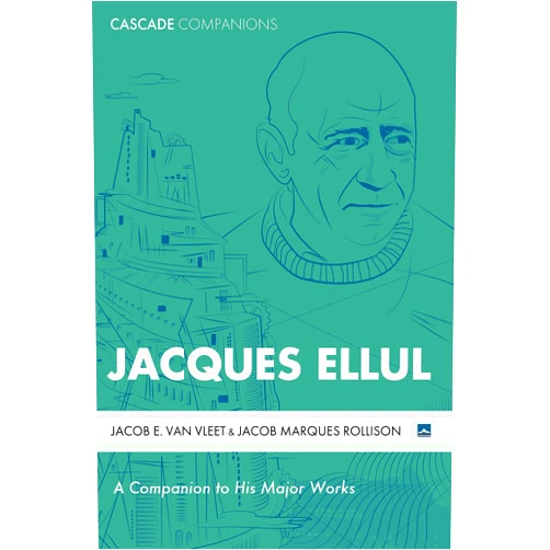 Jacob E. Van Vleet,Jacob Marques Rollison Jacques Ellul: A Companion to His Major Works (Cascade Companions)