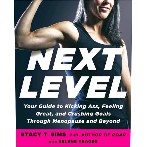 Stacy T. Sims PhD,Selene Yeager Next Level: Your Guide to Kicking Ass, Feeling Great, and Crushing Goals Through Menopause and Beyond