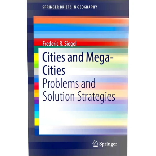 Frederic R. Siegel Cities and Mega-Cities: Problems and Solution Strategies (SpringerBriefs in Geography)