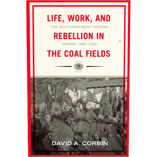 By David Corbin (Author) Life, Work, and Rebellion in the Coal Fields: The Southern West Virginia Miners, 1880-1922 2nd Edition (Volume 16) (WEST VIRGINIA & APPALACHIA)