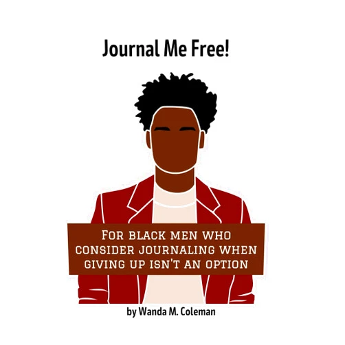 Wanda M. Coleman Journal Me Free!: For Black Men Who Consider Journaling When Giving Up Isn't An Option