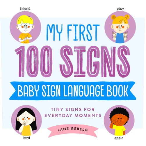 Lane Rebelo My First 100 Signs: Baby Sign Language Book: Tiny Signs for Everyday Moments