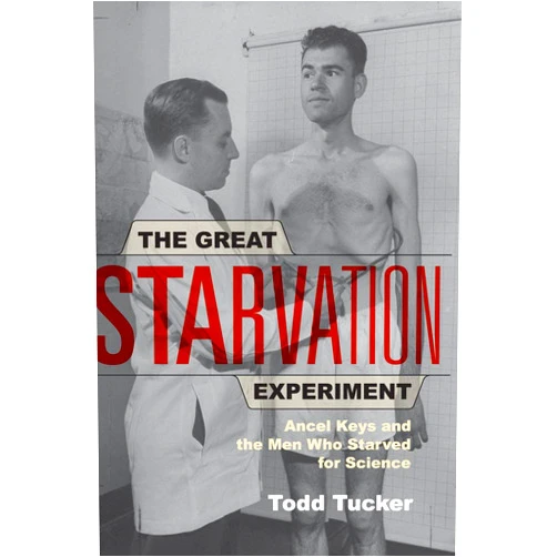 Todd Tucker The Great Starvation Experiment: Ancel Keys and the Men Who Starved for Science