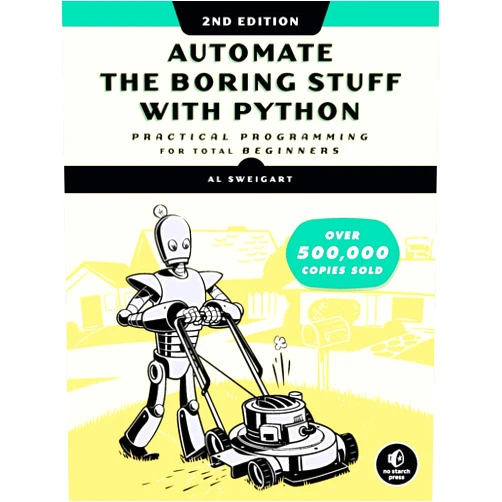 Al Sweigart Automate the Boring Stuff with Python, 2nd Edition: Practical Programming for Total Beginners
