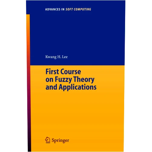 Kwang Hyung Lee First Course on Fuzzy Theory and Applications (Advances in Intelligent and Soft Computing, 27)