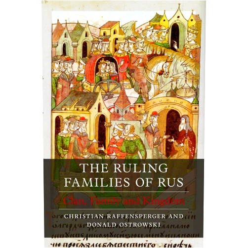 Christian Raffensperger,Donald Ostrowski The Ruling Families of Rus: Clan, Family and Kingdom (Dynasties)