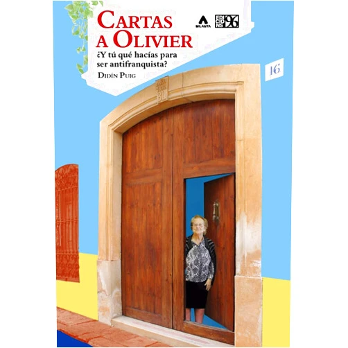 Didín Puig Grau,Empar Bria Pelufo,Pau Àlvarez López,Jordi Solà Coll,Natxo Escandell Garcia,Josep Miquel Bausset i Verdú Cartas a Olivier: ¿Y tú qué hacías para ser antifranquista?