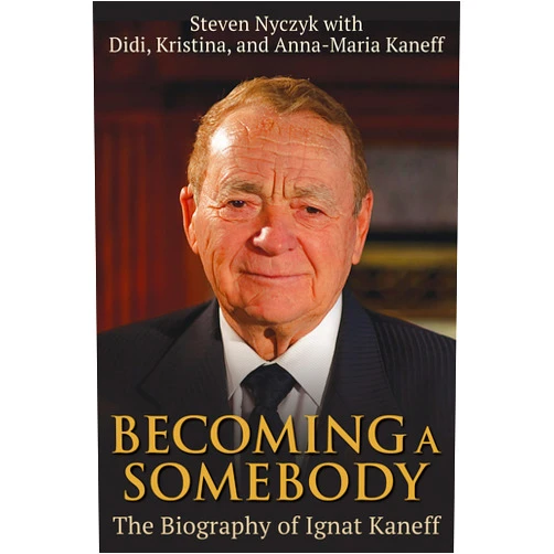 Steven Nyczyk,Anna-Maria Kaneff,Kristina Maria Kaneff,Didi Kaneff Becoming a Somebody: The Biography of Ignat Kaneff