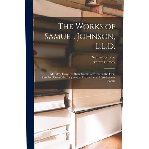 By Samuel Johnson (Author), Arthur Murphy (Author) The Works of Samuel Johnson, L.L.D.: Murphy's Essay. the Rambler. the Adventurer. the Idler. Rasselas. Tales of the Imagination. Letters. Irene. Miscellaneous Poems