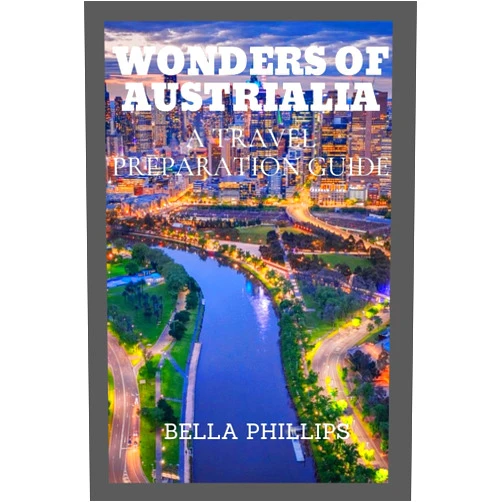 BELLA PHILLIPS WONDERS OF AUSTRALIA: A TRAVEL PREPARATION GUIDE