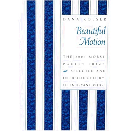 By Dana Roeser (Author), Ellen Bryant Voigt (Introduction) Beautiful Motion: Poems by Dana Roeser (Samuel French Morse Poetry Prize)