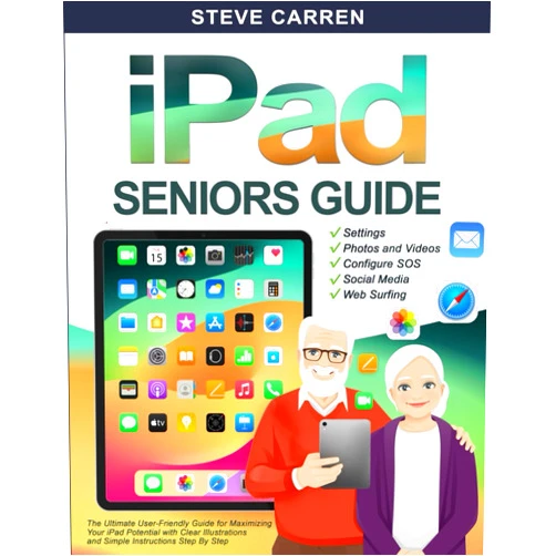 Steve Carren iPad Seniors Guide: The Ultimate User-Friendly Guide for Maximizing your iPad Potential with Clear Illustrations and Simple Instructions (Tech Made Easy for Seniors)