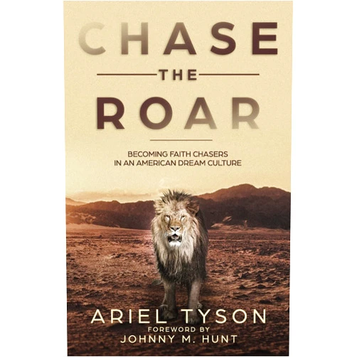 Ariel Tyson,Johnny Hunt Chase the Roar: Becoming Faith Chasers in an American Dream Culture